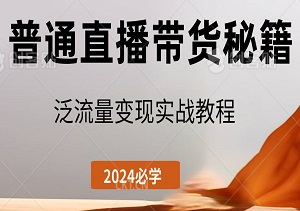 【2024必学】普通人也能月入过万的直播带货秘籍：泛流量变现实战教程-二八网赚