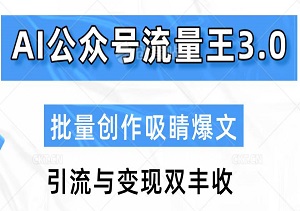 AI公众号流量王3.0：智能批量创作吸睛爆文，轻松实现引流与变现双丰收，多号联动收益翻倍！-二八网赚