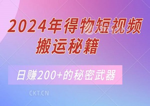 2024年得物短视频搬运秘籍：小白轻松上手，日赚200+的秘密武器-二八网赚