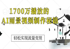 打造爆款，揭秘1700万播放的AI雨景视频制作秘籍，教你轻松实现流量变现！-二八网赚