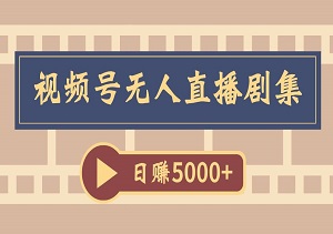 视频号无人直播剧集，小白零基础启动，日赚5000+视频号无人直播剧集-二八网赚