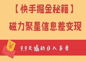 【快手掘金秘籍】磁力聚星信息差变现，9.9元撬动日入百单的秘密武器！-二八网赚