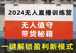 2024无人直播盈利巅峰训练营，揭秘实战无人值守带货秘籍，一键解锁盈利新模式-二八网赚