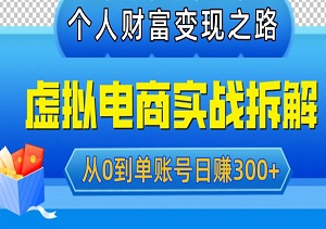 虚拟电商实战拆解，从0到单账号日赚300+，轻松打造个人财富变现之路-二八网赚