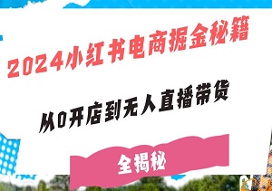 2024小红书电商掘金秘籍：从0开店到无人直播带货全揭秘-二八网赚