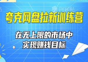 夸克网盘拉新训练营，在无上限的市场中实现赚钱目标-二八网赚