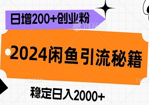 2024闲鱼引流秘籍：日增200+创业粉，稳定日入2000+-二八网赚