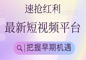 速抢红利：巨头打造的最新短视频平台，把握早期机遇-二八网赚