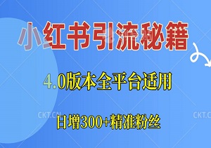 小红书引流秘籍：4.0版本全平台适用，日增300+精准粉丝-二八网赚