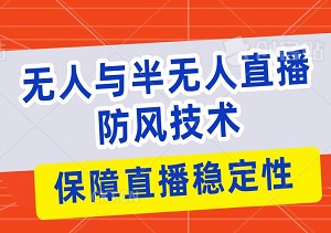 9月更新：无人与半无人直播防风技术，保障直播稳定性-二八网赚