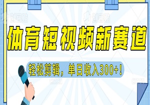 体育短视频新赛道，轻松剪辑，单日收入300+！-二八网赚