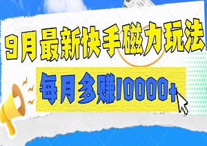 9月最新快手磁力玩法，新手小白轻松上手，每月多赚10000+-二八网赚