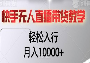 快手无人直播带货，无需真人出镜，月入10000+（附详细教程）-二八网赚