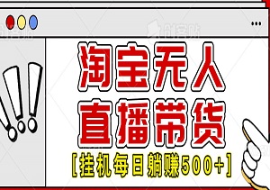 9月新玩法，淘宝无人直播带货，挂机躺赚每天500+，打造日不落直播间-二八网赚