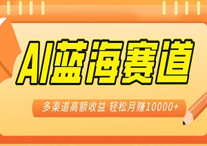 AI蓝海赛道，多渠道高额收益，小白轻松月入10000+-二八网赚