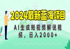 2024最新蓝海项目，AI生成短视频解说视频，日入2000+，小白轻松上手-二八网赚