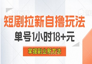 单号1小时18+元，短剧拉新自撸玩法，无限制，批量操作日入1000+-二八网赚