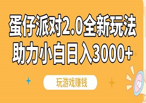 一单50元，蛋仔派对2.0全新玩法助力小白日入3000+-二八网赚