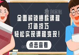 全面解锁爆款课程打造技巧，从内容设计到流量获取，助你轻松实现课程变现！-二八网赚