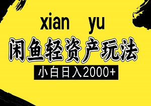 闲鱼轻资产，人性化、多样化玩法，小白轻松上手，学会日入2000+-二八网赚