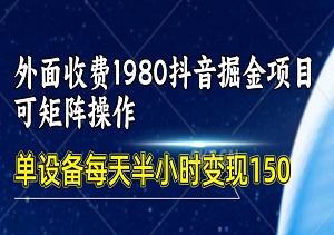 外面收费1980的抖音掘金项目，单设备每天半小时变现150，可矩阵操作，看完即上手实操-二八网赚