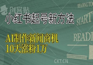 小红书起号新方法，AI制作新闻商机，10天涨粉1万，操作简单（内附工具）-二八网赚