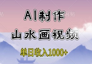 AI制作山水画视频，单条视频获赞15万，单日收入1000+（内附工具）-二八网赚