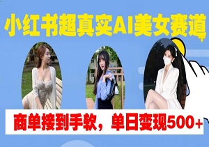 小红书AI美女赛道，商单不断，单日变现500元以上-二八网赚