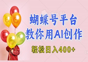 轻松日入400+，蝴蝶号平台教你用AI创作情感视频-二八网赚