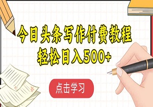 今日头条写作付费教程，轻松日入3位数，完整实操流程（内附全套工具）-二八网赚