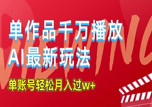 0基础操作，单作品千万播放，AI最新玩法，单账号轻松月入过w+-二八网赚