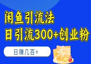 闲鱼引流法，日引流300+创业粉，花重金学的技巧，看完这节课瞬间不想上班了-二八网赚