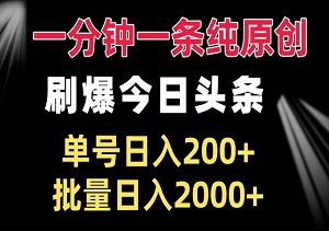 每分钟产出纯原创作品，引爆今日头条流量，单号每日收益200+，批量操作轻松日入2000-二八网赚