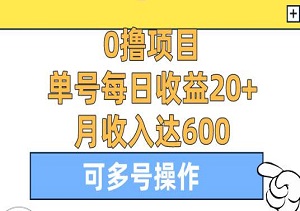 0撸项目，单号每日收益20+，月收入达600；可多号操作，批量管理更便捷（内附素材）-二八网赚