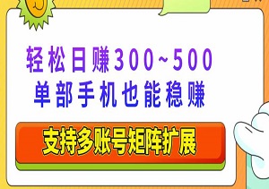 轻松日赚300~500，单部手机也能稳赚，支持多账号矩阵扩展（内附入口）-二八网赚