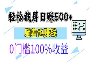 轻松截屏日赚500+，0门槛100%收益，躺着也能赚钱-二八网赚