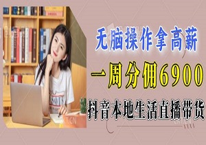 一周分佣6900+！抖音本地生活直播带货，小白轻松上手，无脑操作拿高薪（内附素材）-二八网赚