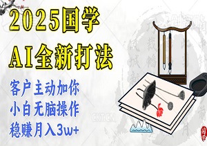 2025国学AI全新打法，客户主动加你，小白无脑操作，稳赚月入3w+（内附软件工具）-二八网赚