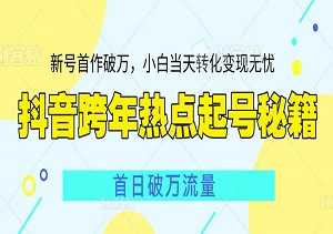 抖音跨年热点起号秘籍，新号首作破万，小白当天转化变现无忧-二八网赚