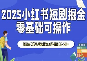 小红书短剧2025财富密码，私域流量变现秘籍，兼职日入5张-二八网赚