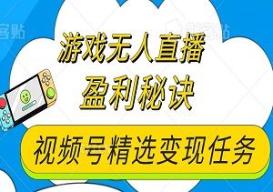 揭秘游戏无人直播盈利秘诀：视频号精选变现任务，稳定收益等你拿！-二八网赚