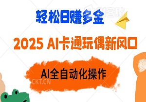 2025 AI卡通玩偶新风口：每日五分钟，轻松日赚多金，AI全自动化操作，矩阵布局放大收益！-二八网赚