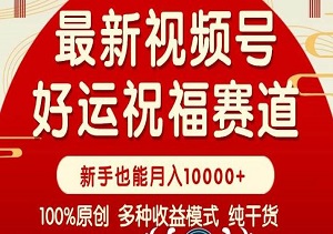 “好运祝福”视频号新风口，商品橱窗+创作分成，小白也能条条爆单，轻松月赚万元！-二八网赚