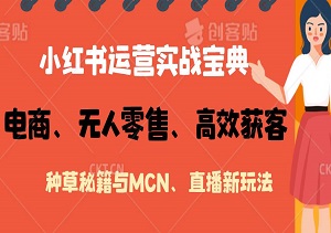 小红书运营实战宝典：解锁电商、无人零售、高效获客、种草秘籍与MCN、直播新玩法！-二八网赚