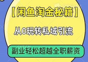 【闲鱼淘金秘籍】从0玩转私域引流，副业轻松超越全职薪资！-二八网赚