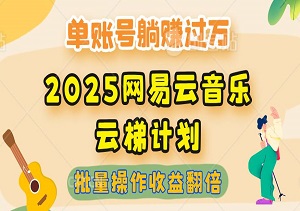 2025网易云音乐云梯计划，每天几分钟，单账号躺赚过万，批量操作收益翻倍！-二八网赚